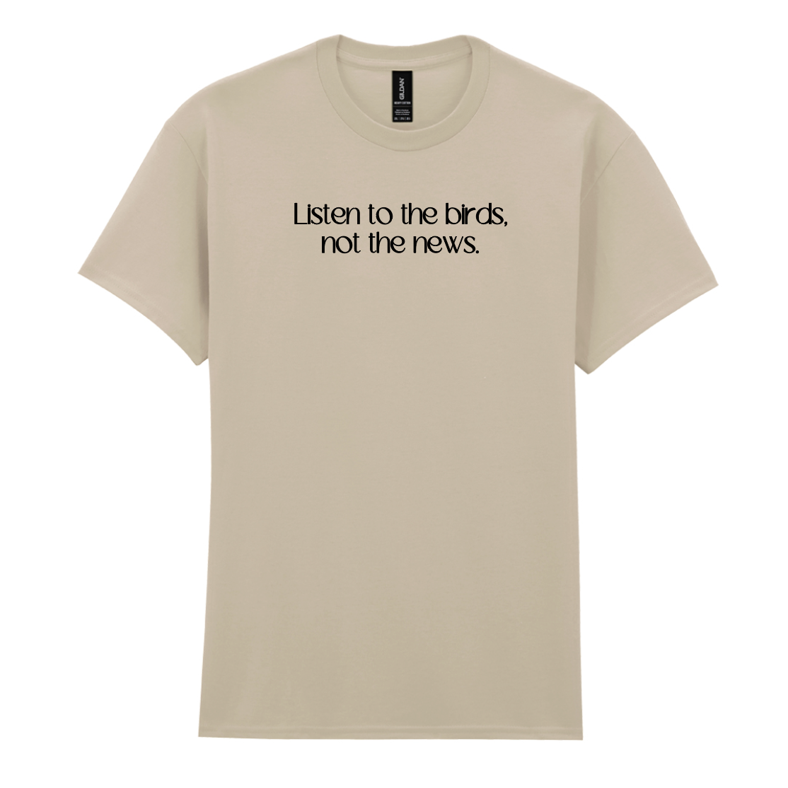 Listen to the birds, not the news Tee