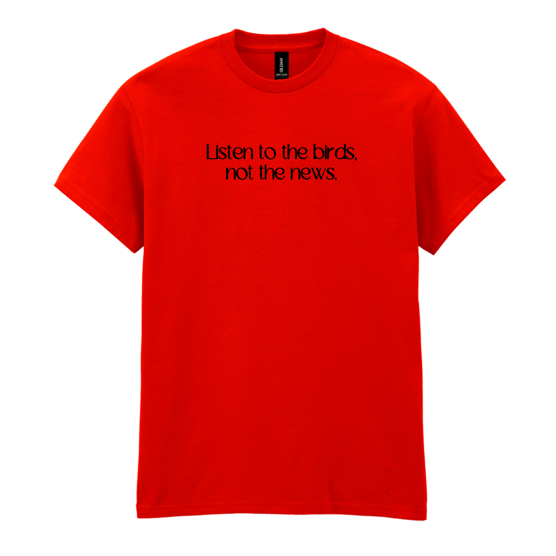 Listen to the birds, not the news Tee